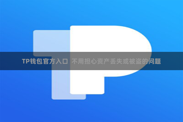 TP钱包官方入口  不用担心资产丢失或被盗的问题